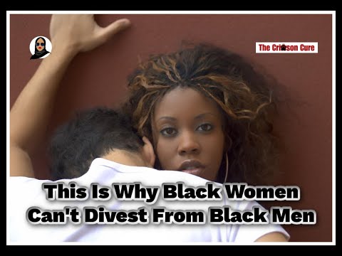 This Is Why Black Women Can't Divest From Black Men